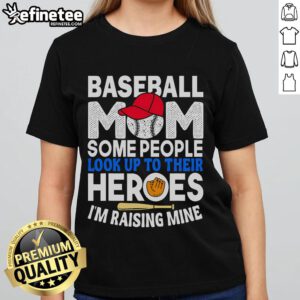Nice Baseball Mom Ladies Tee: 'Some people look up to their heroes, Im raising mine' - perfect for proud baseball moms.