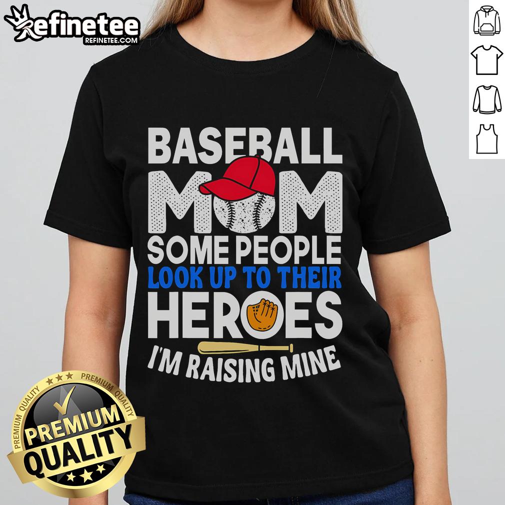 Nice Baseball Mom Ladies Tee: 'Some people look up to their heroes, Im raising mine' - perfect for proud baseball moms.