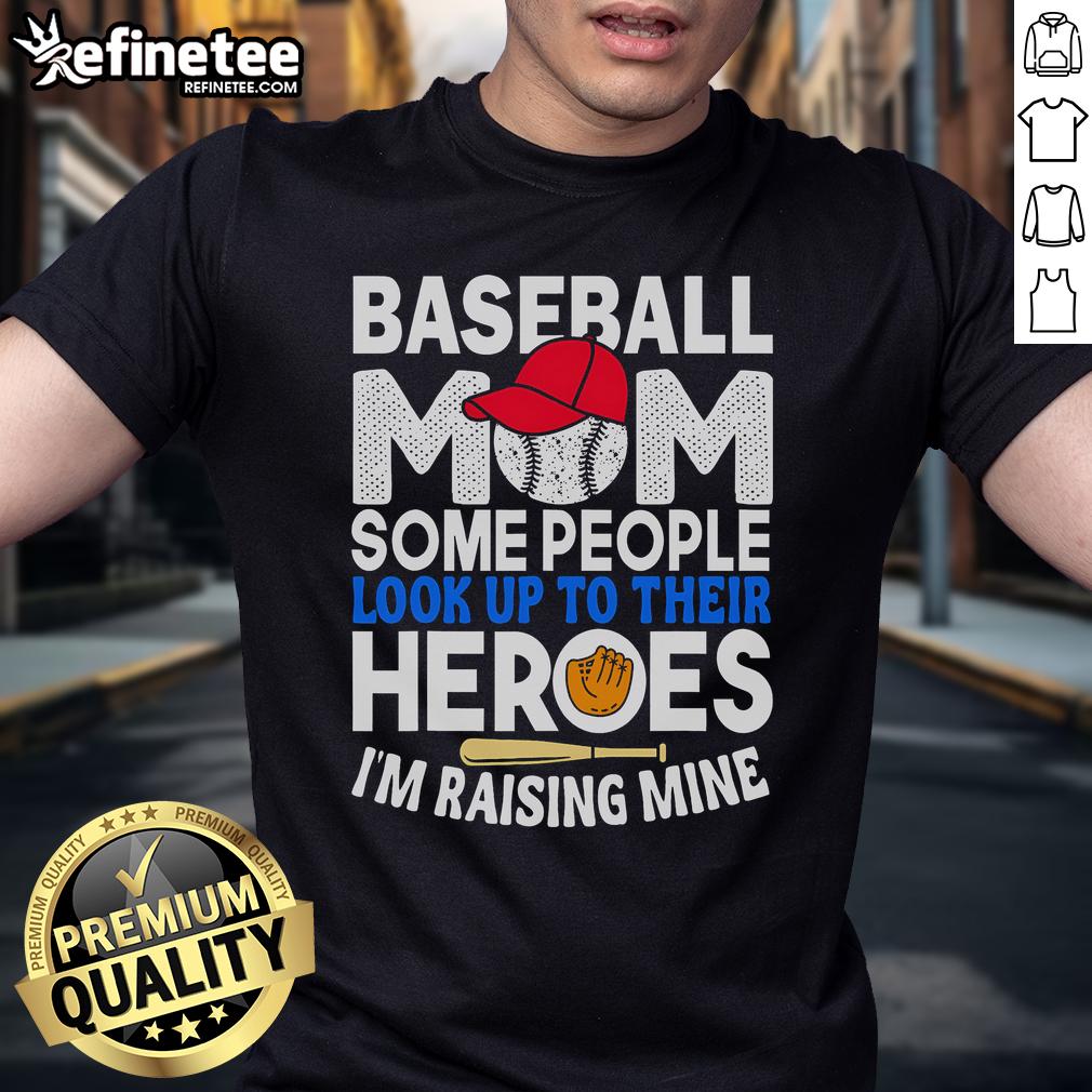Nice Baseball Mom T-Shirt: 'Some People Look Up To Their Heroes, I'm Raising Mine' - Perfect gift for proud baseball moms.