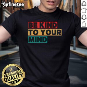 Nice Be Kind To Your Mind Mental Health Awareness T-Shirt featuring a positive message for mental well-being and support.