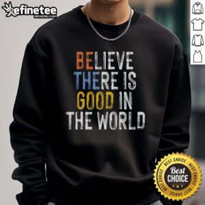 Comfortable 'Believe There Is Good In The World, Be The Good' sweatshirt, perfect for spreading positivity and style.