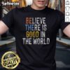 Nice Believe There Is Good In The World Be The Good T-Shirt featuring a positive message on a stylish tee design.