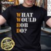 Nice Bob Name 'What Would Bob Do' First Name Bob T-Shirt featuring a fun graphic design for Bob's fans.