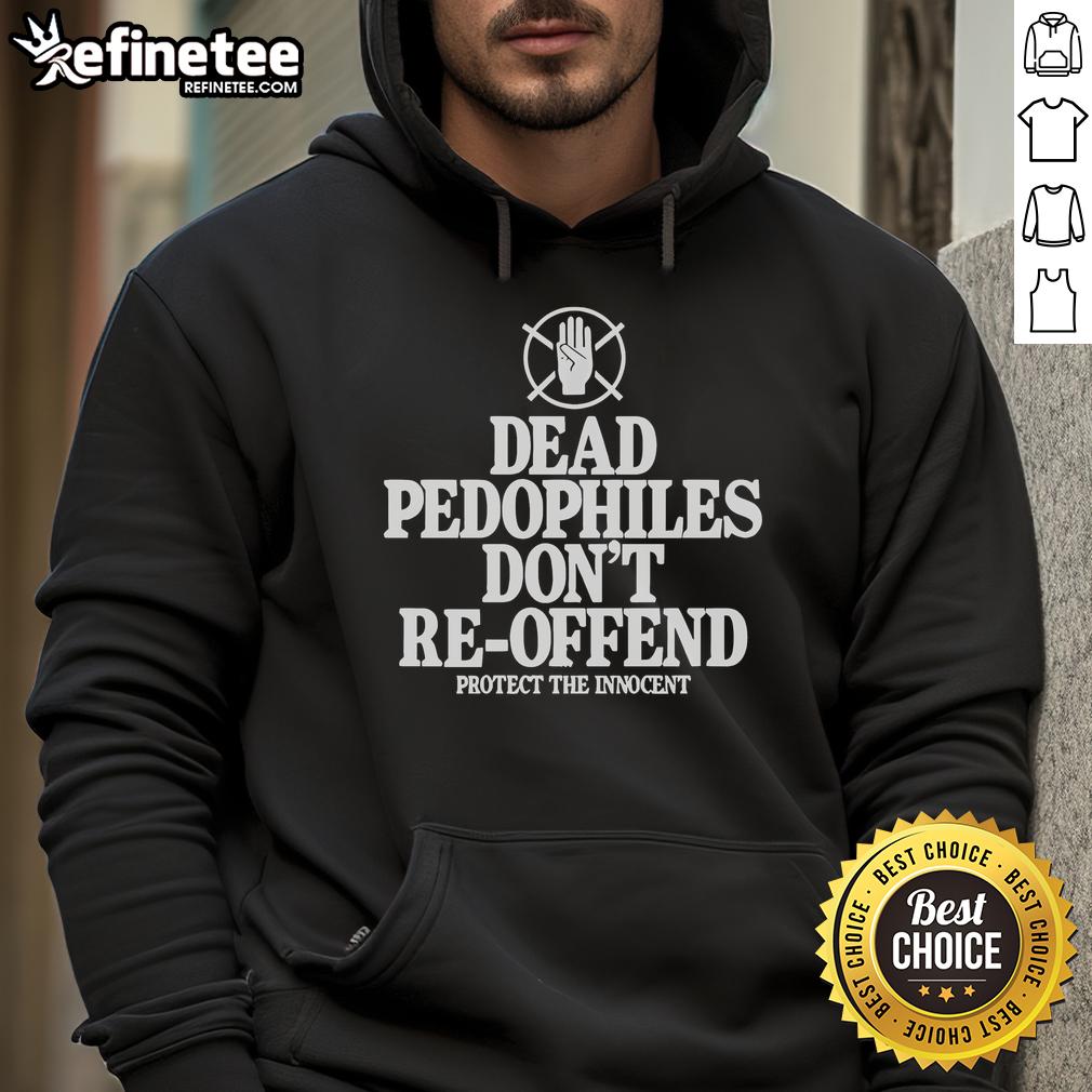 Nice Dead Pedophiles Don't Re-Offend Protect The Innocent Hoodie design featuring bold text and a striking graphic.