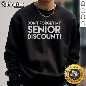 Alt Text: Cozy 'Don't Forget My Senior Discount' sweatshirt in a stylish design, perfect for seniors looking for comfort and savings.