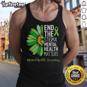 Nice End The Stigma Mental Health Matters tank top promoting mental health awareness and support for mental health issues.