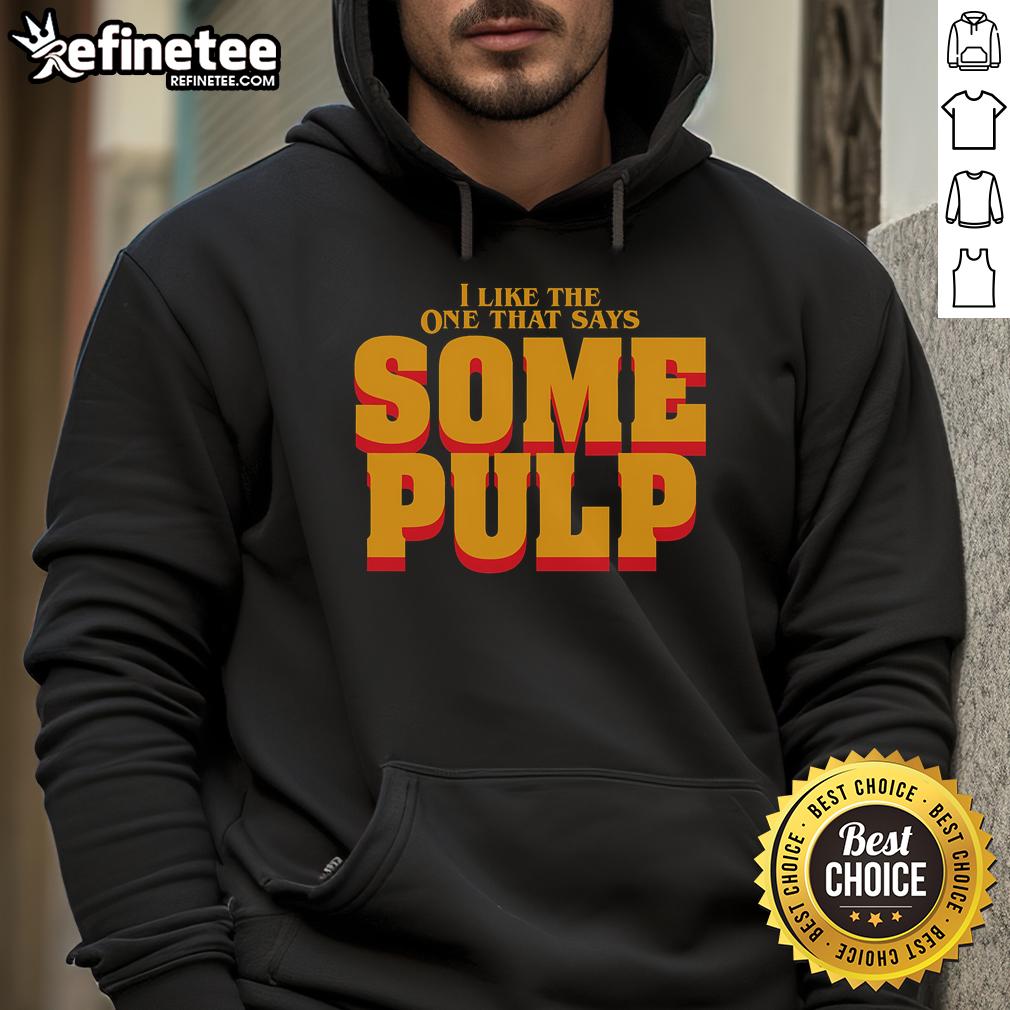 Nice I Like The One That Says Some Pulp Hoodie in stylish design, featuring vibrant colors and comfortable fit.
