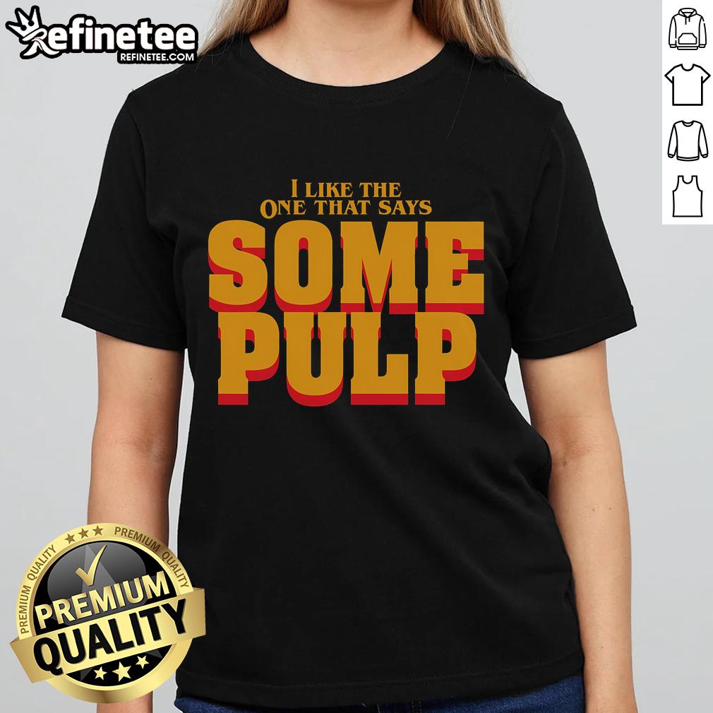 Nice I Like The One That Says Some Pulp Ladies Tee featuring a stylish graphic design on a comfortable t-shirt.