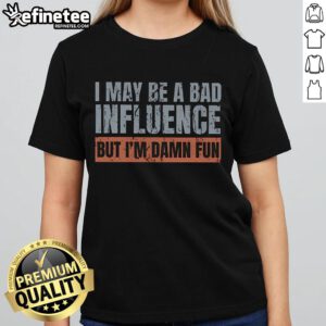 Funny 'Nice, I May Be A Bad Influence But I'm Damn Fun' ladies tee showcasing playful and stylish graphic design.