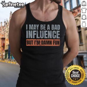 Nice I May Be A Bad Influence But I'm Damn Fun tank top with playful text design for casual and fun-loving wear.