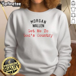Nice Morgan Wallen Get Me To God's Country sweatshirt featuring a cozy design for fans of country music.