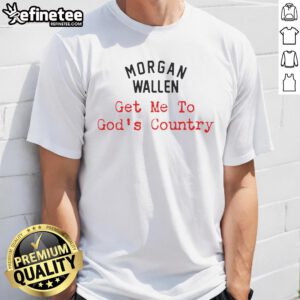 Alt Text: Nice Morgan Wallen Get Me To God's Country T-Shirt featuring a stylish design for country music fans.