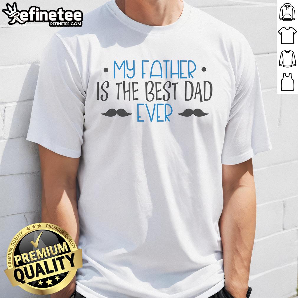 Nice My Father Is The Best Dad Ever Mustache T-Shirt design featuring a fun mustache graphic for Father's Day gifts.