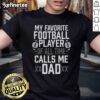 Funny 'My Favorite Football Player Calls Me Dad' T-Shirt design, perfect for proud dads and sports fans.