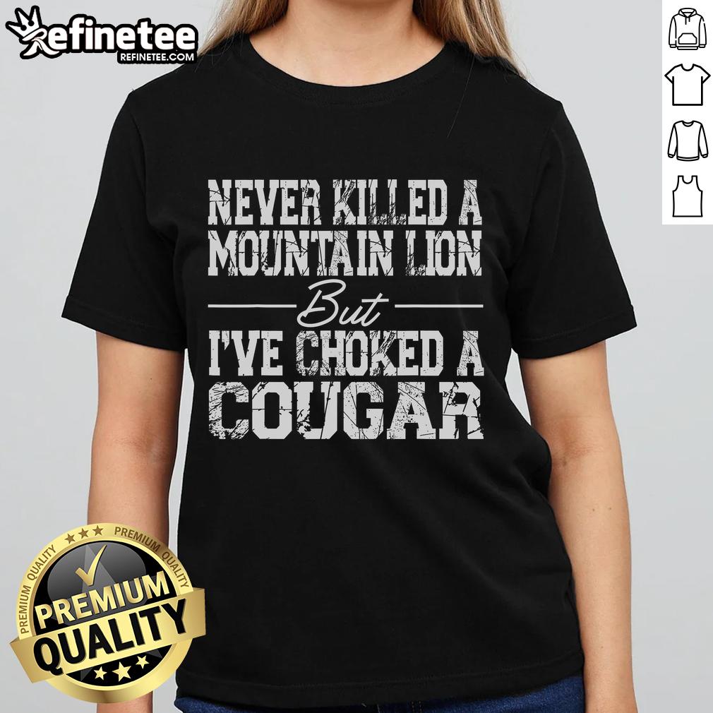 Nice Never Killed a Mountain Lion But I've Choked a Cougar Ladies Tee featuring a bold graphic design.