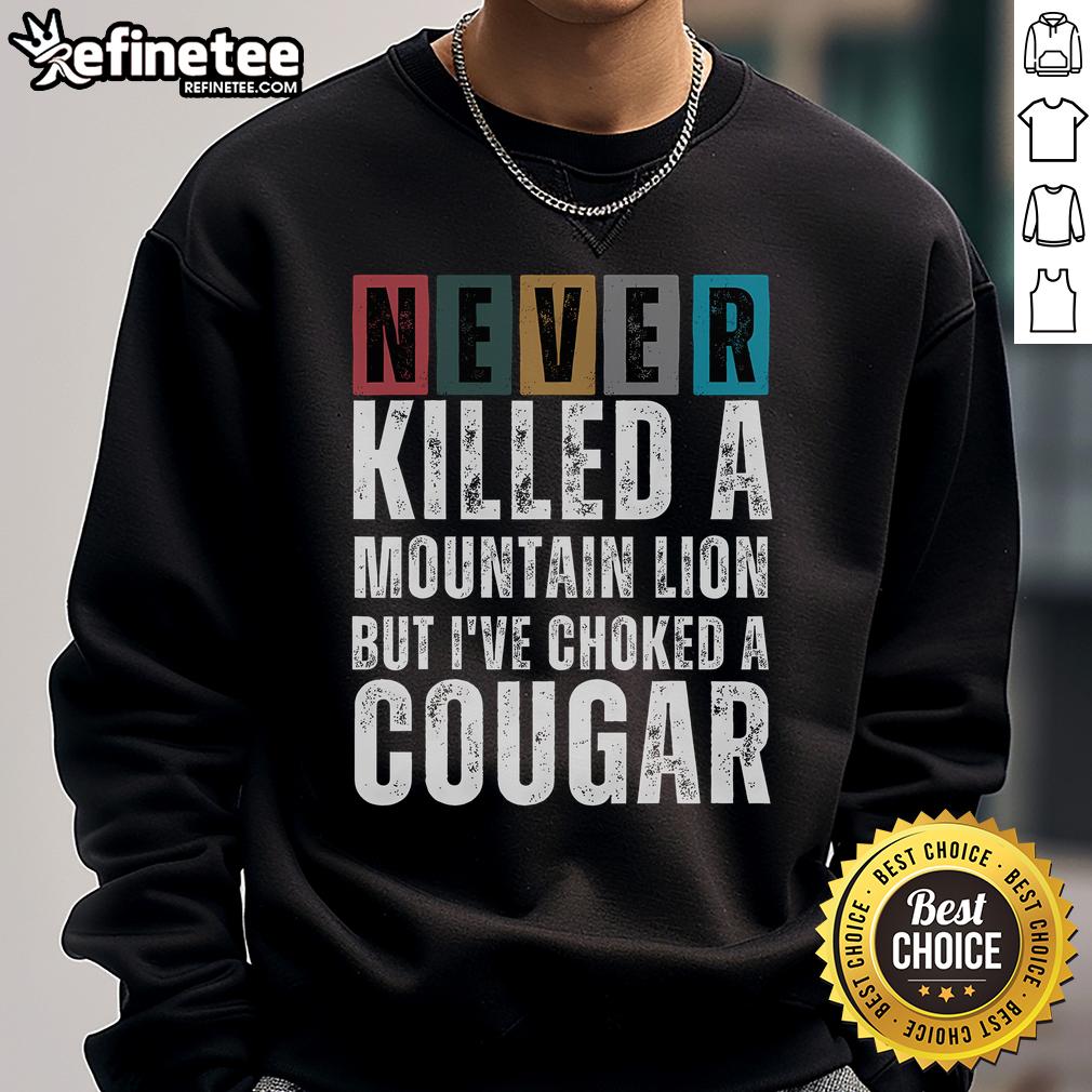 Nice Never Killed A Mountain Lion But I've Choked A Cougar Sweatshirt in vibrant colors, perfect for casual wear.