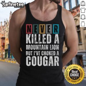 Nice Never Killed A Mountain Lion But I've Choked A Cougar tank top design featuring a bold graphic and playful text.