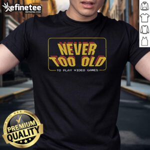 Nice Never Too Old Geek T-Shirt featuring a fun graphic design, perfect for geek culture enthusiasts of all ages.