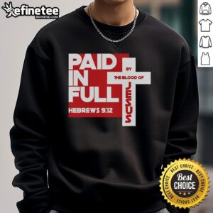Nice Paid In Full By The Blood Of Jesus Christ Bible Verse Faith Sweatshirt featuring inspirational text design.