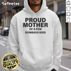 Proud mother wearing a hoodie with 'Nice Proud Mother of a Few Dumbass Kids' text, showcasing family pride and humor.