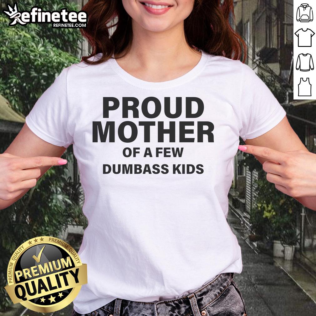Nice proud mother wearing a tee that says 'Proud Mother of a Few Dumbass Kids' showcasing humor and family pride.