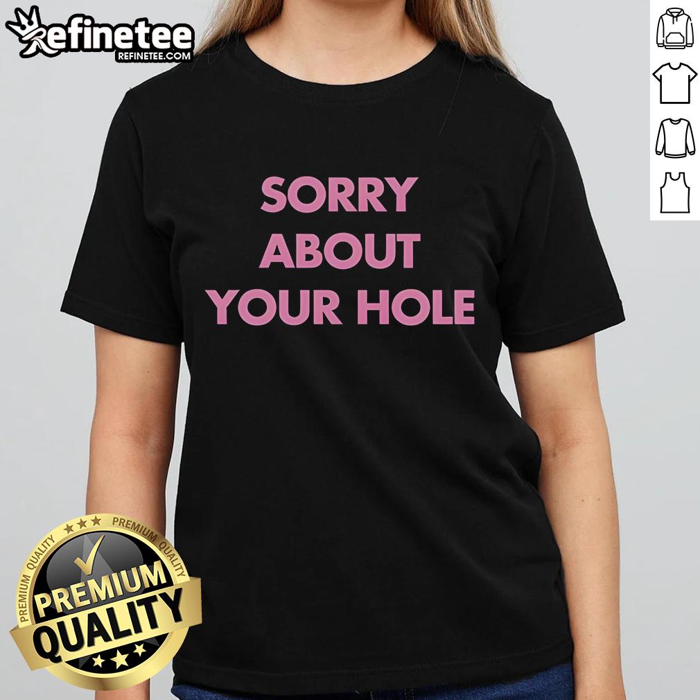 Nice Sorry About Your Hole Ladies Tee featuring a humorous graphic design, perfect for casual wear and gifts.
