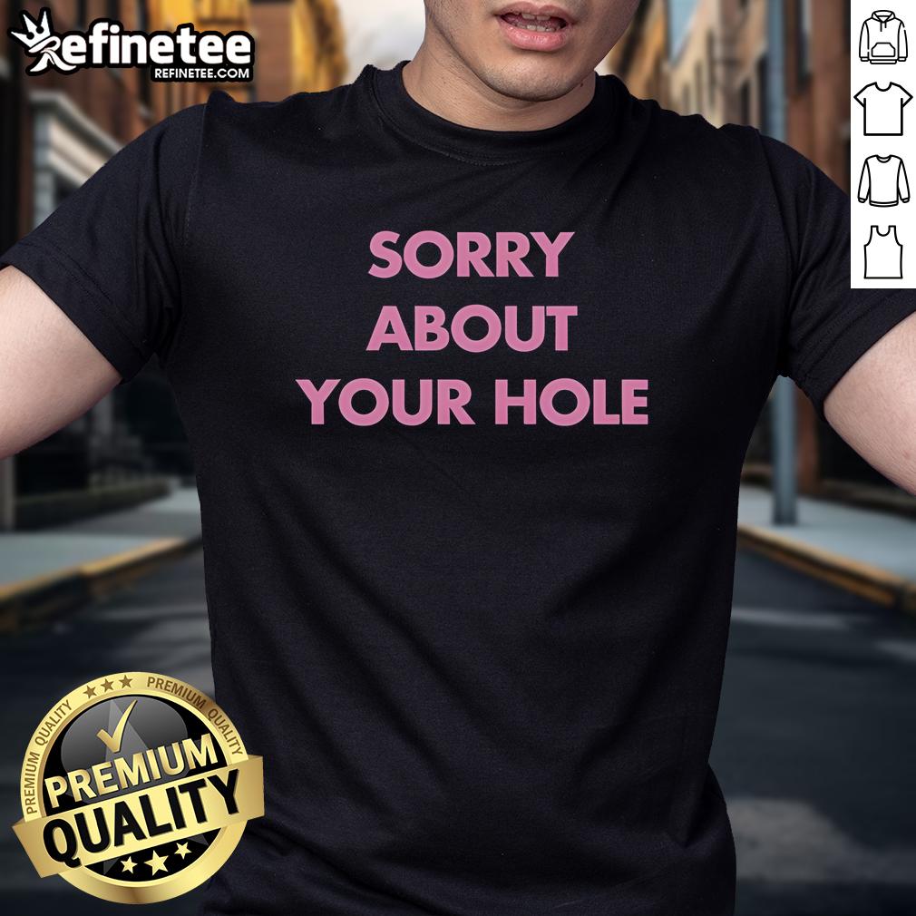 Nice Sorry About Your Hole T-Shirt featuring a humorous graphic design perfect for casual wear and making a statement.