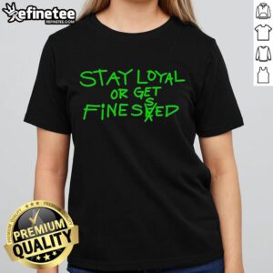 Nice Stay Loyal Or Get Finessed Ladies Tee featuring a stylish design and bold text, perfect for casual outfits.