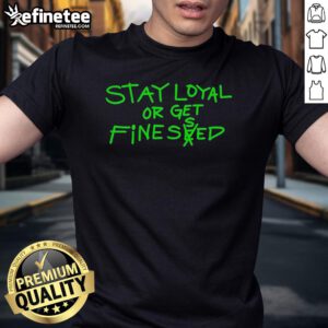 Nice Stay Loyal Or Get Finessed T-Shirt featuring bold text design on a stylish black tee, perfect for casual wear.