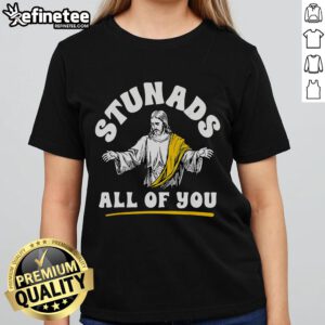 Christian Jesus faith meme quote on a ladies tee, featuring the text 'Nice Stunads All Of You' in a stylish design.
