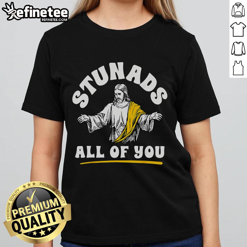 Christian Jesus faith meme quote on a ladies tee, featuring the text 'Nice Stunads All Of You' in a stylish design.