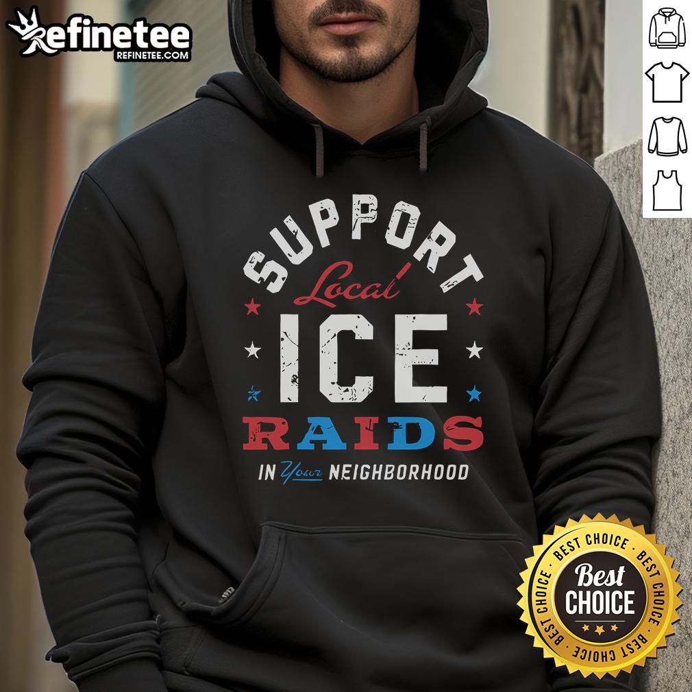 Stylish hoodie featuring 'Support Local Ice Raids' design, perfect for showing community spirit in your neighborhood.
