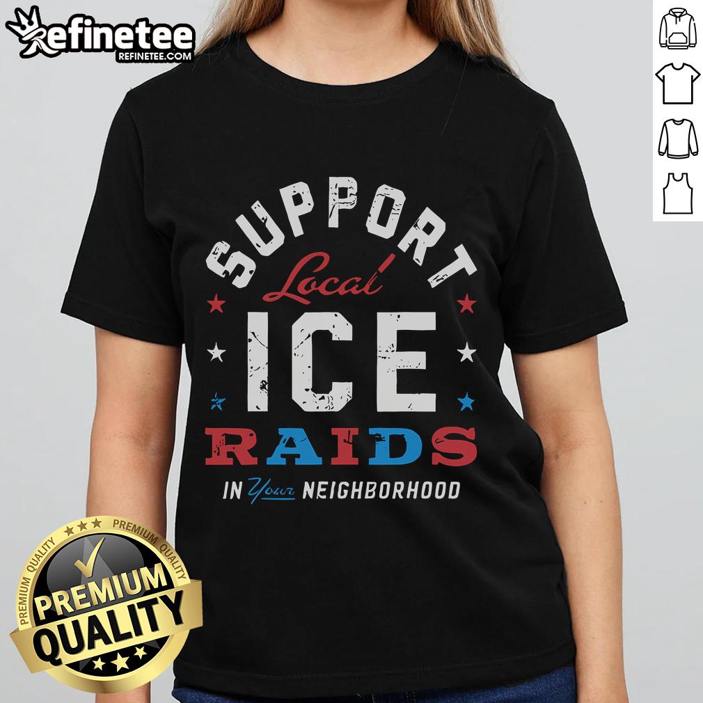 Womens tee featuring 'Support Local Ice Raids' graphic, perfect for showing neighborhood pride and community spirit.