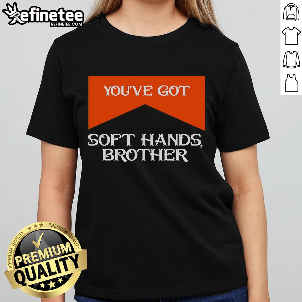 Ladies tee featuring the quote 'Nice, You've Got Soft Hands Brother' in stylish typography, perfect for casual wear.