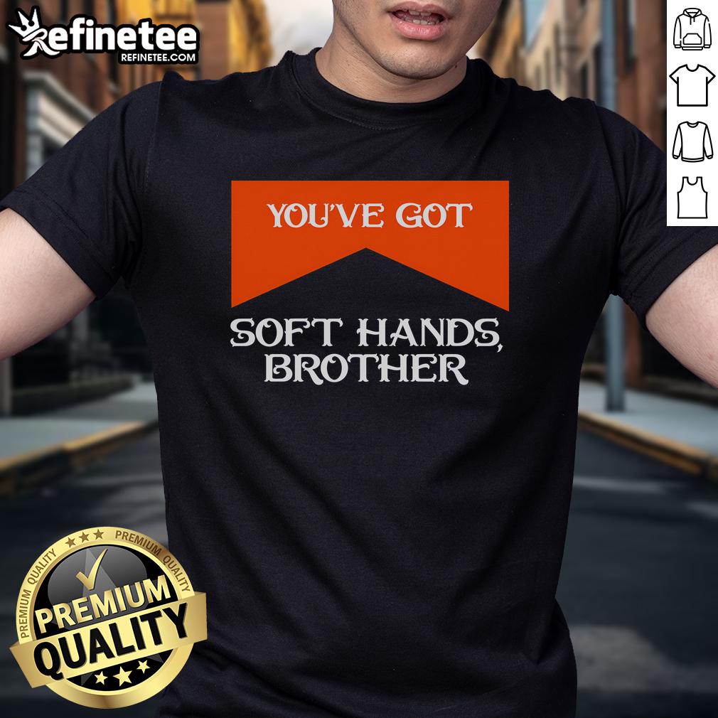 Soft Hands Brother Quote T-Shirt featuring the phrase 'Nice Youve Got Soft Hands' in a stylish font on a casual tee.