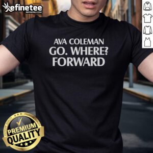 Alt Text: Official Ava Coleman Go Where Forward T-Shirt featuring a stylish design and vibrant colors, perfect for fans.