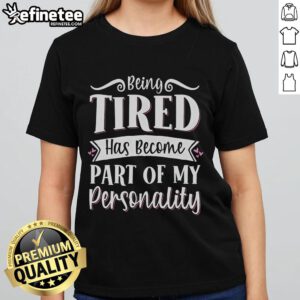 Alt Text: Official Being Tired Has Become Part Of My Personality Ladies Tee in stylish design, perfect for casual wear.
