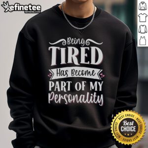 Official Being Tired Has Become Part of My Personality Sweatshirt in cozy fabric, perfect for casual wear.