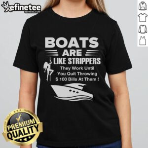 Funny ladies tee: Official boat are like strippers, they work until you quit throwing money at them, humorous graphic design.