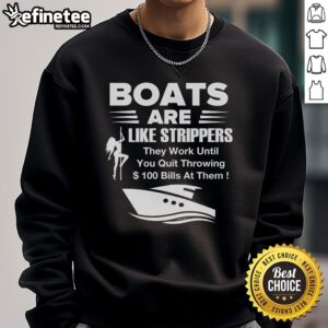 Funny sweatshirt design: 'Official Boat Are Like Strippers - They Work Until You Quit Throwing Money At Them' humor.