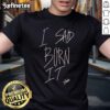 Official Candice King I Said Burn It Caroline T-Shirt featuring bold text and stylish design for fans of The Vampire Diaries.