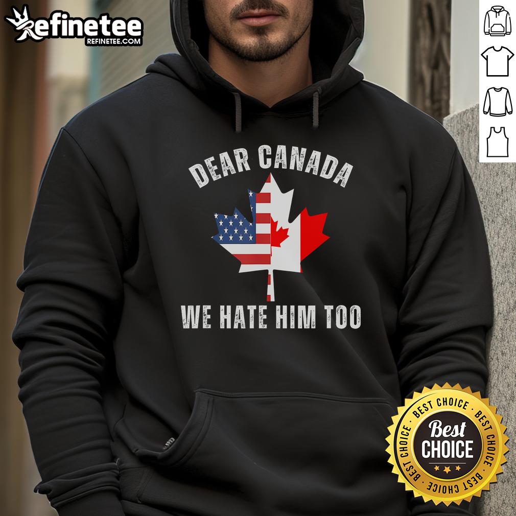 Alt Text: Official Dear Canada We Hate Him Too hoodie featuring a map of Canada and USA with Maple Leaf flag design.