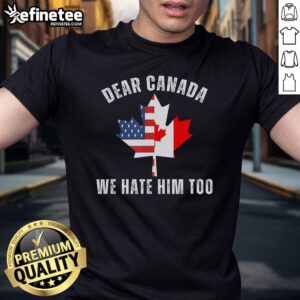 Alt Text: Official Dear Canada We Hate Him Too Anti Trump T-Shirt featuring a maple leaf flag, perfect for expressing Canadian unity.