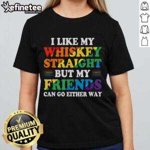 Official I Like My Whiskey Straight But My Friends Can Go Either Way Ladies Tee, featuring a stylish whiskey-themed design.