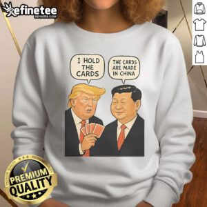 Alt Text: Official Trump sweatshirt featuring 'I Hold The Cards, The Cards Are Made In China' design in bold text.