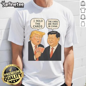 Alt Text: Official Trump I Hold The Cards T-Shirt featuring 'The Cards Are Made In China' slogan in bold print.