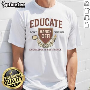 Top Educate Don't Capitulate Hands Off Harvard Knowledge Is Resistance T-Shirt featuring bold text and a stylish design.