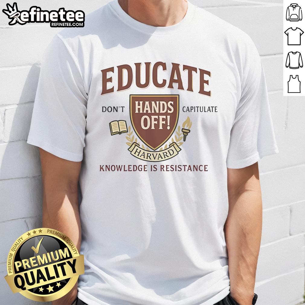 Top Educate Don't Capitulate Hands Off Harvard Knowledge Is Resistance T-Shirt featuring bold text and a stylish design.