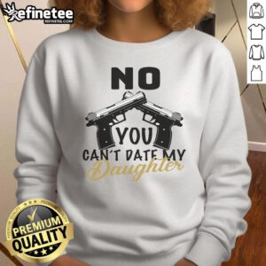 Top 'No, You Can't Date My Daughter' Dad Sweatshirt in black, perfect for protective fathers and humorous gifts.