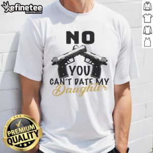 Top No You Can'T Date My Daughter Dad T-Shirt featuring humorous text for protective fathers, perfect gift idea.
